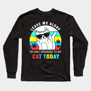 Leave me alone I’m only speaking to my cat today Long Sleeve T-Shirt